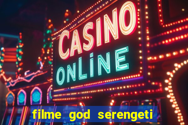 filme god serengeti completo dublado